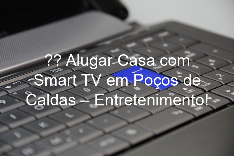 ?? Alugar Casa com Smart TV em Poços de Caldas – Entretenimento!