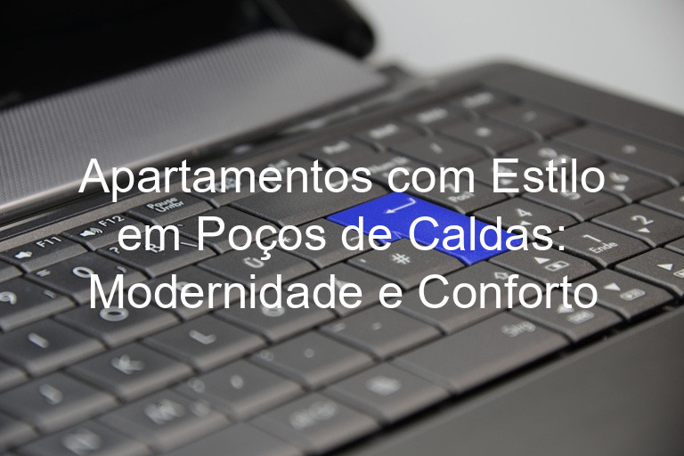 Apartamentos com Estilo em Poços de Caldas: Modernidade e Conforto