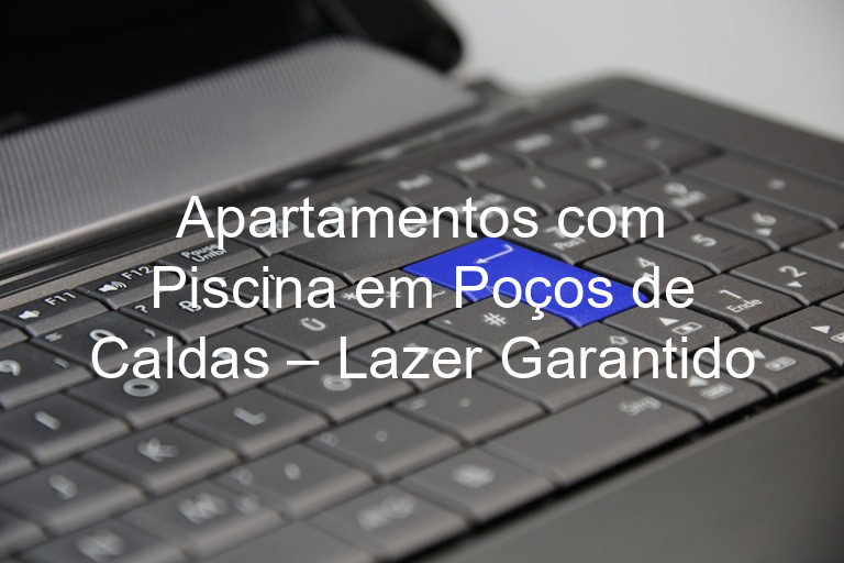 Apartamentos com Piscina em Poços de Caldas – Lazer Garantido