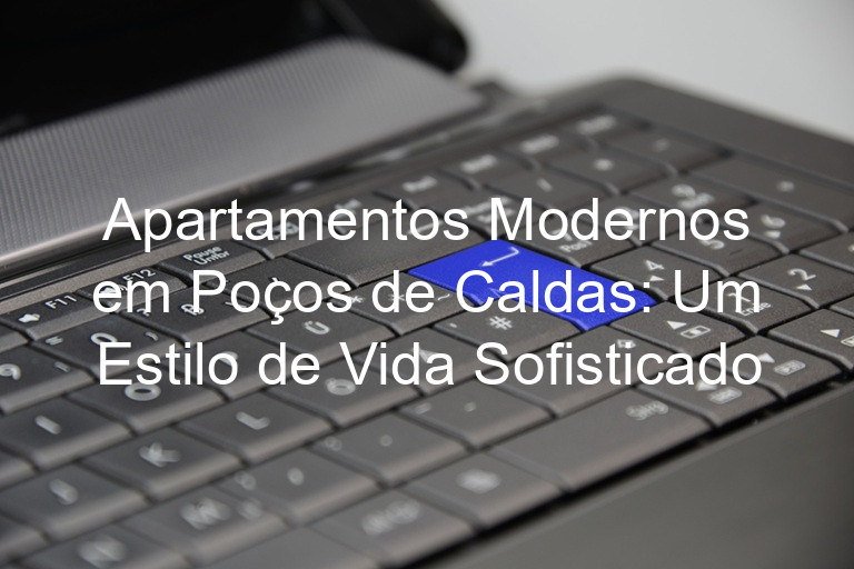 Apartamentos Modernos em Poços de Caldas: Um Estilo de Vida Sofisticado