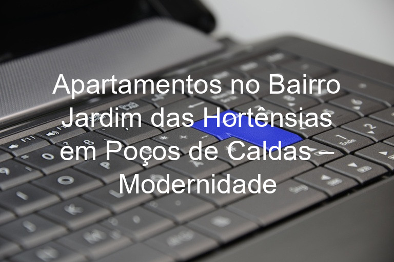 Apartamentos no Bairro Jardim das Hortênsias em Poços de Caldas – Modernidade