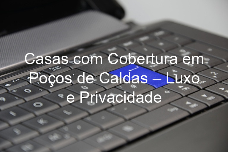 Casas com Cobertura em Poços de Caldas – Luxo e Privacidade