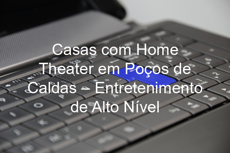 Casas com Home Theater em Poços de Caldas – Entretenimento de Alto Nível
