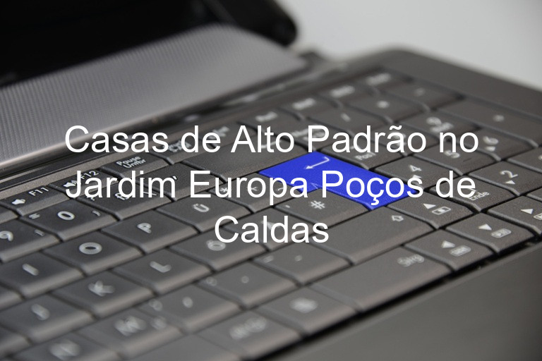 Casas de Alto Padrão no Jardim Europa Poços de Caldas