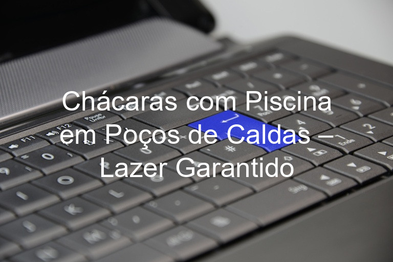 Chácaras com Piscina em Poços de Caldas – Lazer Garantido