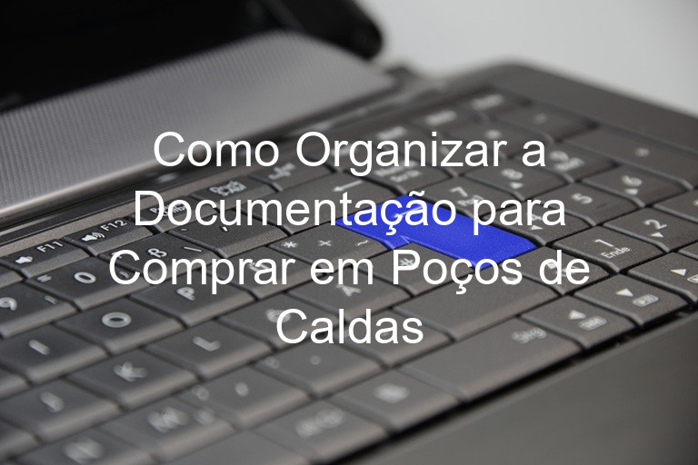 Como Organizar a Documentação para Comprar em Poços de Caldas
