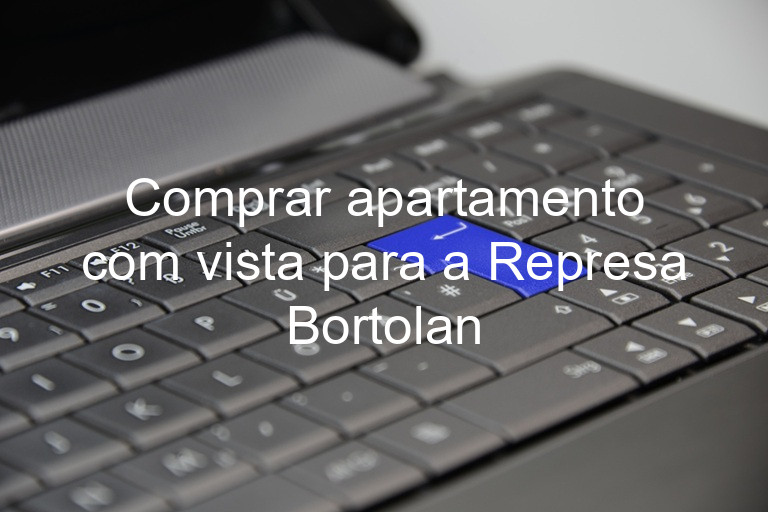 Comprar apartamento com vista para a Represa Bortolan