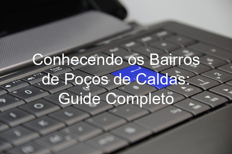 Conhecendo os Bairros de Poços de Caldas: Guide Completo