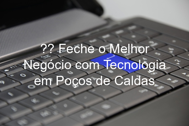 ?? Feche o Melhor Negócio com Tecnologia em Poços de Caldas