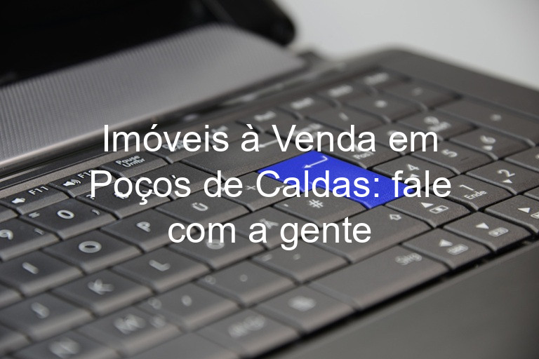 Imóveis à Venda em Poços de Caldas: fale com a gente