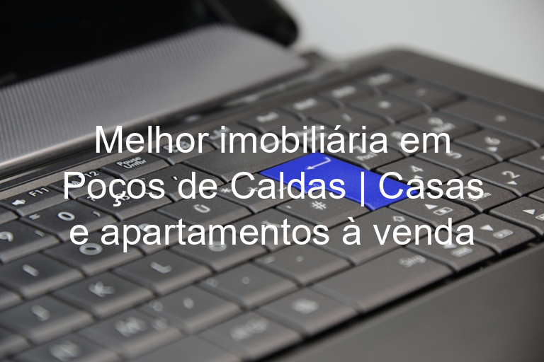 Melhor imobiliária em Poços de Caldas | Casas e apartamentos à venda