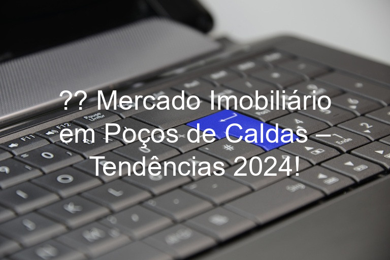 ?? Mercado Imobiliário em Poços de Caldas – Tendências 2024!