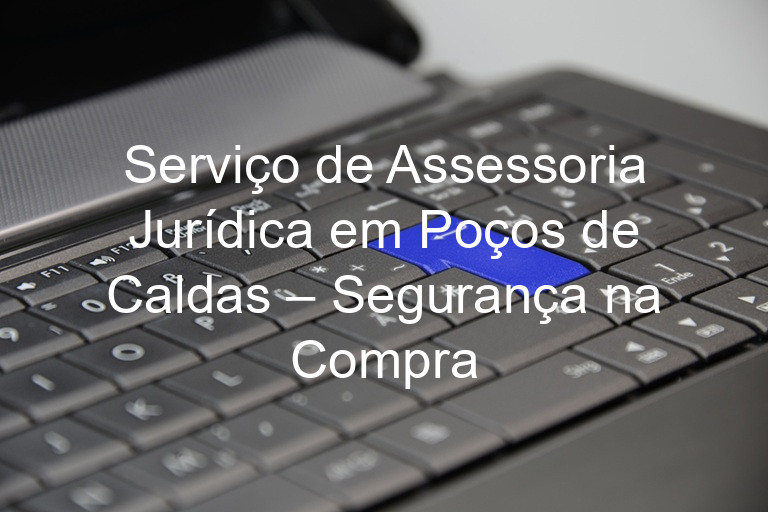 Serviço de Assessoria Jurídica em Poços de Caldas – Segurança na Compra