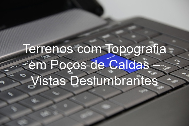 Terrenos com Topografia em Poços de Caldas – Vistas Deslumbrantes