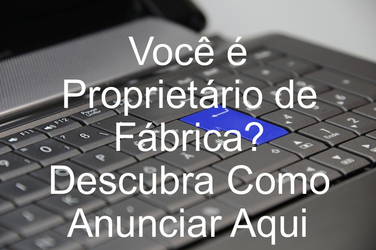 Você é Proprietário de Fábrica? Descubra Como Anunciar Aqui